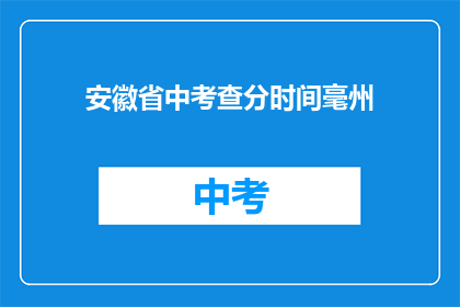 安徽省中考查分时间毫州(安徽省中考查分时间在毫州？)
