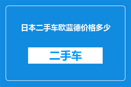 日本二手车欧蓝德价格多少(日本二手车欧蓝德价格是多少？)