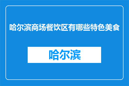 哈尔滨商场餐饮区有哪些特色美食(哈尔滨商场餐饮区特色美食有哪些？)