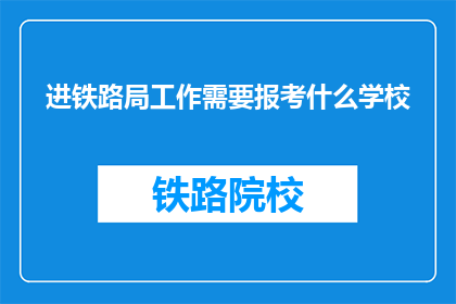 进铁路局工作需要报考什么学校