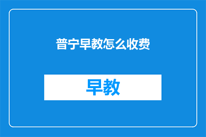 普宁早教怎么收费(普宁早教收费标准如何？)