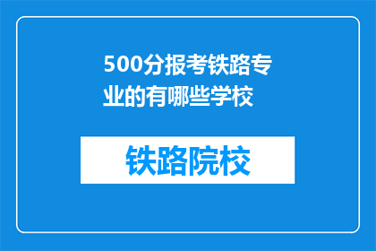 500分报考铁路专业的有哪些学校(哪些学校提供500分报考铁路专业的机会？)