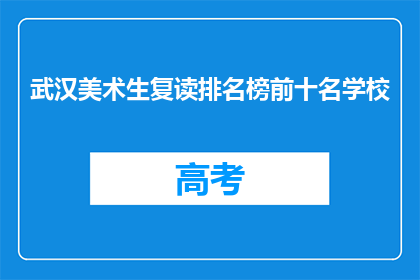 武汉美术生复读排名榜前十名学校(武汉美术生复读排名榜前十名学校是哪些？)