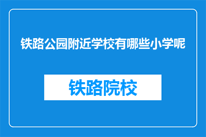 铁路公园附近学校有哪些小学呢(请问铁路公园周边有哪些小学？)