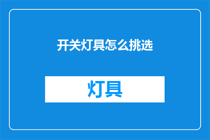 开关灯具怎么挑选(如何挑选合适的开关灯具？)