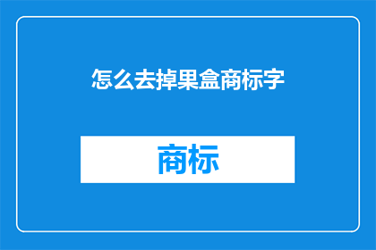 怎么去掉果盒商标字(如何去除果盒上的商标文字？)