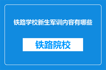 铁路学校新生军训内容有哪些(铁路学校新生军训内容有哪些？)