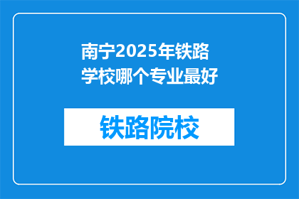 南宁2025年铁路学校哪个专业最好(南宁2025年铁路学校哪个专业最好？)