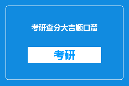 考研查分大吉顺口溜(考研查分，是否一切顺利？)
