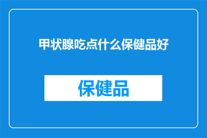 甲状腺吃点什么保健品好(甲状腺健康，你选择哪种保健品？)