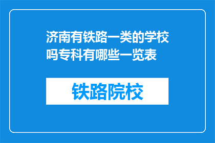 济南有铁路一类的学校吗专科有哪些一览表(济南是否有铁路专业专科学校一览表？)