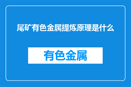 尾矿有色金属提炼原理是什么(尾矿中有色金属提炼的原理是什么？)