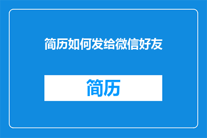 简历如何发给微信好友(如何将简历通过微信发送给好友？)
