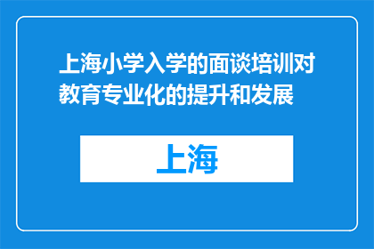 上海小学入学的面谈培训对教育专业化的提升和发展(上海小学入学面谈培训如何促进教育专业化发展？)