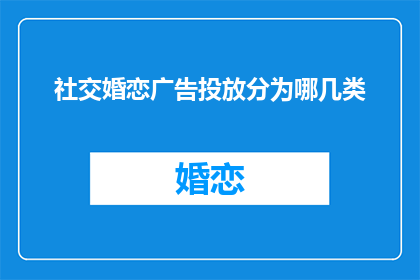 社交婚恋广告投放分为哪几类(社交婚恋广告投放如何分类？)
