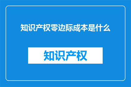 知识产权零边际成本是什么(知识产权零边际成本是什么？)