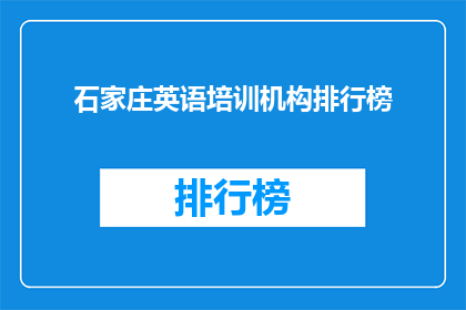 石家庄英语培训机构排行榜(石家庄英语培训机构排名揭晓，你最信赖的是哪一家？)