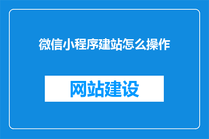 微信小程序建站怎么操作(如何操作微信小程序建站？)