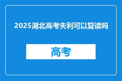 2025湖北高考失利可以复读吗(2025年湖北高考失利者是否可复读？)