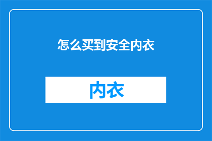 怎么买到安全内衣(如何确保购买到安全舒适的内衣？)