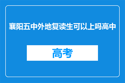 襄阳五中外地复读生可以上吗高中(襄阳五中是否接纳外地复读生？)
