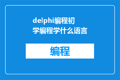 delphi编程初学编程学什么语言(初学编程，Delphi语言应优先学习什么？)