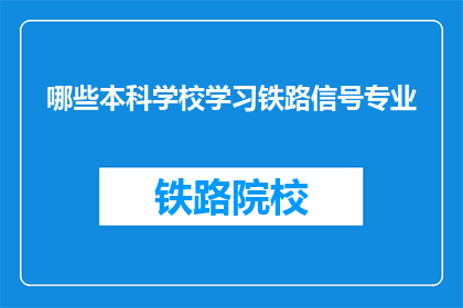 哪些本科学校学习铁路信号专业(哪些本科院校提供铁路信号专业教育？)