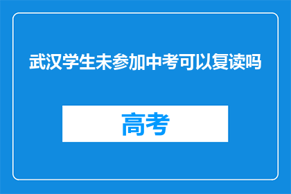 武汉学生未参加中考可以复读吗(武汉学生未参加中考能否复读？)