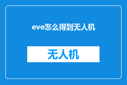 eve怎么得到无人机(如何获取Eve无人机？)