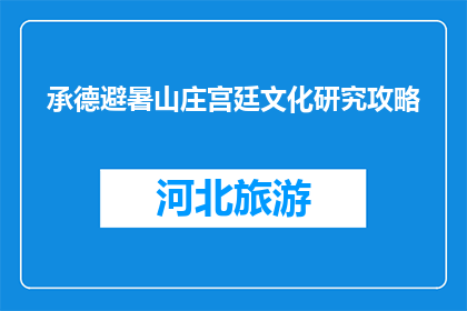 承德避暑山庄宫廷文化研究攻略(承德避暑山庄：宫廷文化研究攻略，你了解多少？)