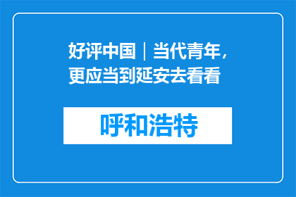 好评中国｜当代青年，更应当到延安去看看