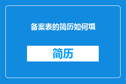 备案表的简历如何填(如何正确填写备案表的简历？)