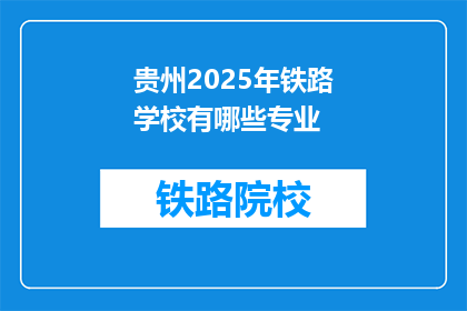 贵州2025年铁路学校有哪些专业(贵州2025年铁路学校有哪些专业？)