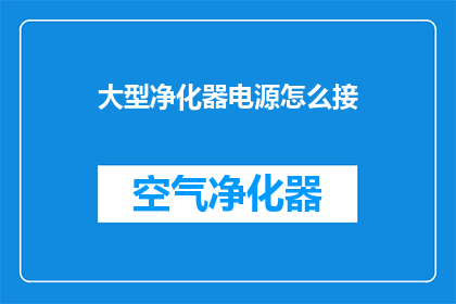 大型净化器电源怎么接(如何正确连接大型净化器电源？)
