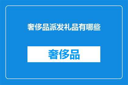 奢侈品派发礼品有哪些(奢侈品派发礼品有哪些？)