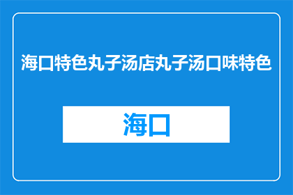 海口特色丸子汤店丸子汤口味特色(海口特色丸子汤店的丸子汤口味有何独特之处？)