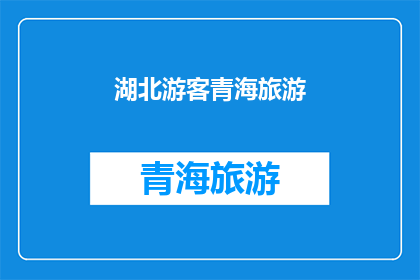 湖北游客青海旅游(湖北游客青海旅游，是否值得一游？)