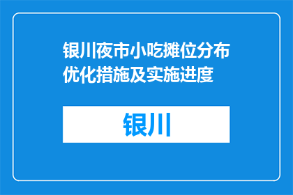 银川夜市小吃摊位分布优化措施及实施进度(如何优化银川夜市小吃摊位分布？实施进度如何？)