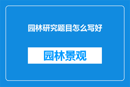 园林研究题目怎么写好(如何撰写吸引人的园林研究题目？)