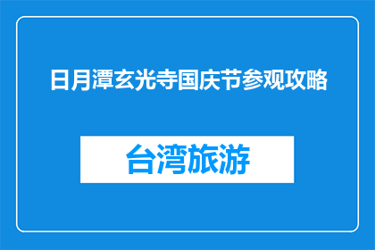 日月潭玄光寺国庆节参观攻略(国庆节期间，日月潭玄光寺的参观攻略是什么？)