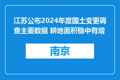 江苏公布2024年度国土变更调查主要数据 耕地面积稳中有增