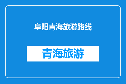 阜阳青海旅游路线(阜阳至青海的旅游路线有哪些推荐？)