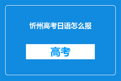 忻州高考日语怎么报(忻州高考日语报名指南：如何高效准备？)