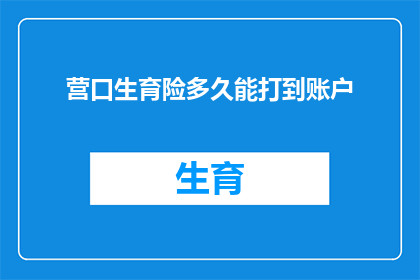 营口生育险多久能打到账户(营口生育险何时能到账？)