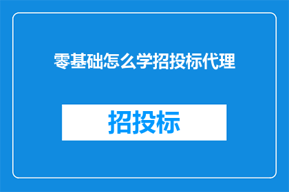 零基础怎么学招投标代理(零基础如何学习招投标代理？)