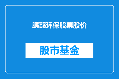 鹏鹞环保股票股价(鹏鹞环保股票的股价表现如何？)
