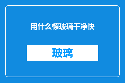 用什么檫玻璃干净快(如何快速擦亮玻璃？)