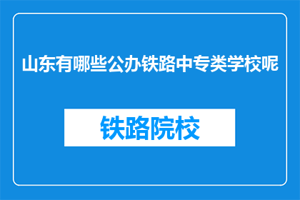 山东有哪些公办铁路中专类学校呢(山东有哪些公办铁路中专类学校？)