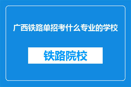 广西铁路单招考什么专业的学校
