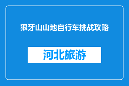 狼牙山山地自行车挑战攻略(狼牙山山地自行车挑战：你准备好迎接挑战了吗？)